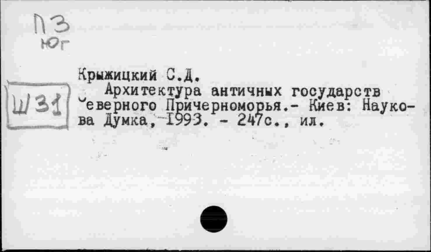 ﻿Крыжицкий О.Д.
Архитектура античных государств "'еверного Причерноморья,- Киев: Наукова Думка/1993. - 247с.» ил.